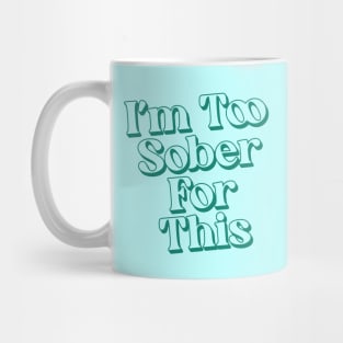 I'm Too Sober For This Mug